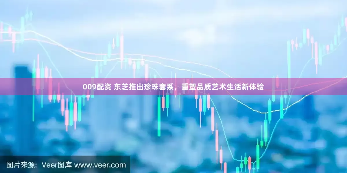 009配资 东芝推出珍珠套系，重塑品质艺术生活新体验
